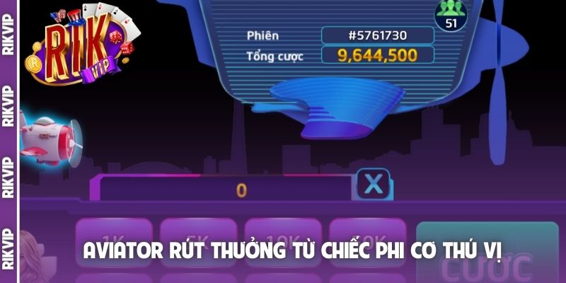 Aviator rút thưởng từ chiếc phi cơ thú vị