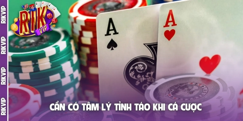 Cần có tâm lý tỉnh táo khi cá cược