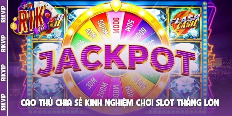 Cao thủ chia sẻ kinh nghiệm chơi slot thắng lớn