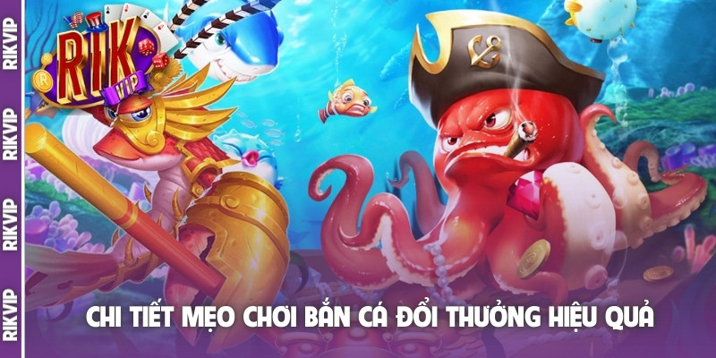 Chi tiết mẹo chơi bắn cá đổi thưởng hiệu quả