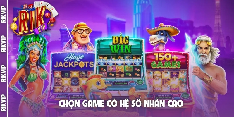 Chọn game có hệ số nhân cao