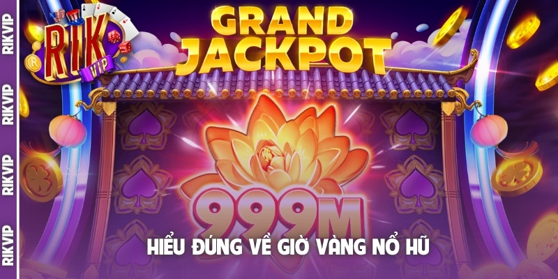 Hiểu đúng về giờ vàng nổ hũ