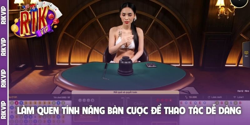 Làm quen tính năng bàn cược để thao tác dễ dàng