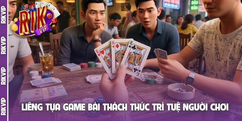 Liêng tựa game bài thách thức trí tuệ người chơi