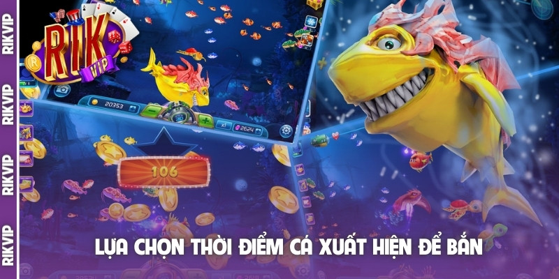 Lựa chọn thời điểm cá xuất hiện để bắn