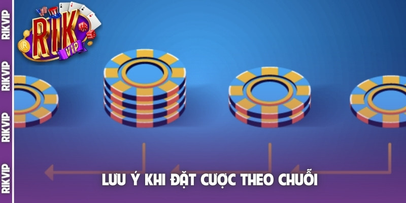 Lưu ý khi đặt cược theo chuỗi
