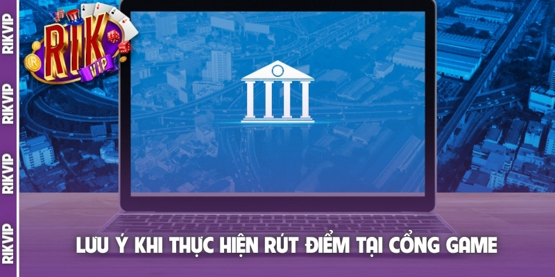 Lưu ý khi thực hiện rút điểm tại cổng game