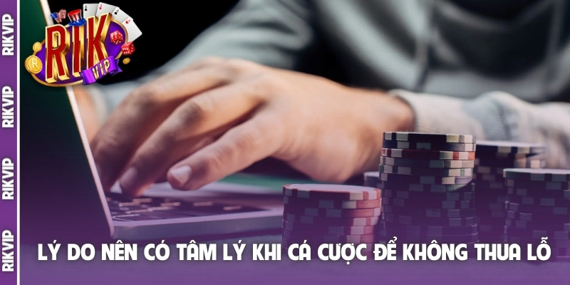Lý do nên chuẩn bị tâm lý khi cá cược để không thua lỗ