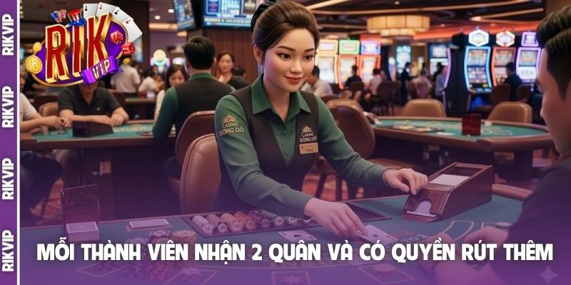 Mỗi thành viên nhận 2 quân và có quyền rút thêm
