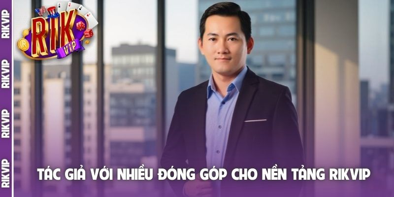 Tác giả với nhiều đóng góp cho nền tảng Rikvip