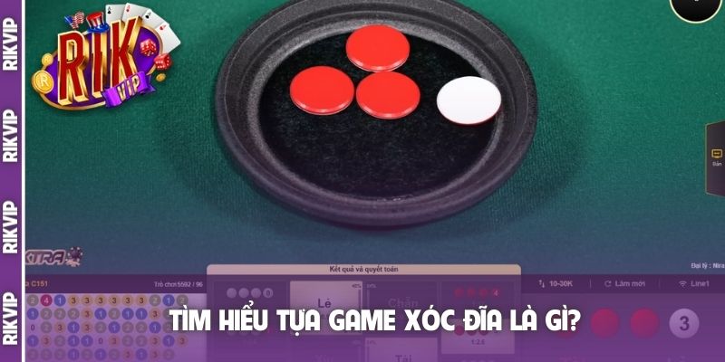Tìm hiểu tựa game Xóc Đĩa là gì?