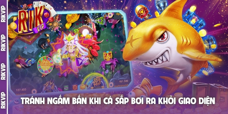 Tránh ngắm bắn khi cá sắp bơi ra khỏi giao diện